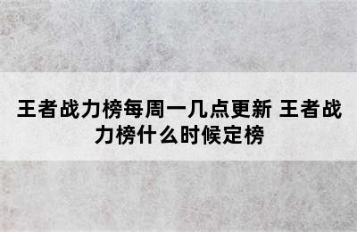 王者战力榜每周一几点更新 王者战力榜什么时候定榜